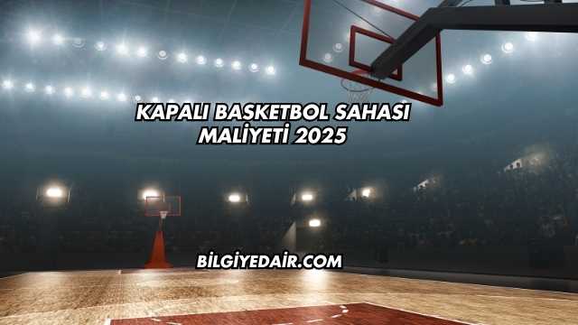 Kapalı Basketbol Sahası Maliyeti 2025