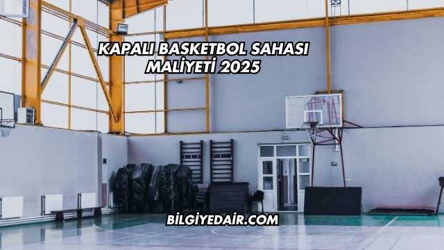 Kapalı Basketbol Sahası Maliyeti 2025