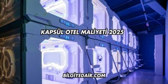 Kapsül Otel Maliyeti 2025
