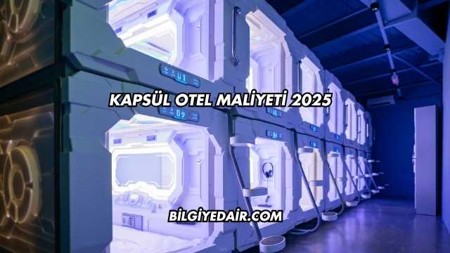 Kapsül Otel Maliyeti 2025