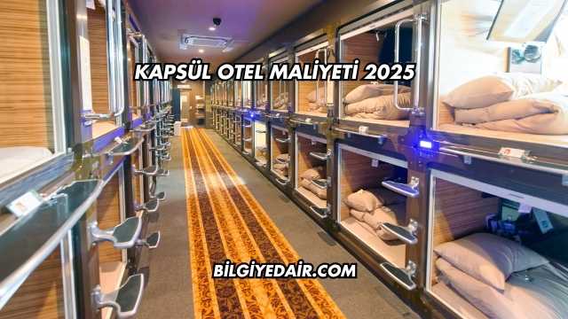 Kapsül Otel Maliyeti 2025