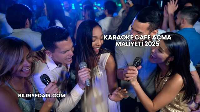 Karaoke Cafe Açma Maliyeti 2025