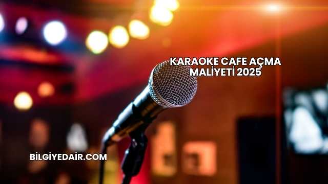 Karaoke Cafe Açma Maliyeti 2025