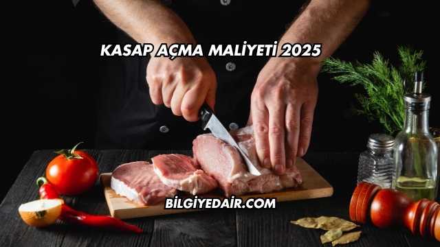 Kasap Açma Maliyeti 2025