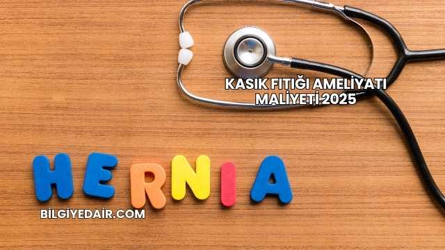 Kasık Fıtığı Ameliyatı Maliyeti 2025
