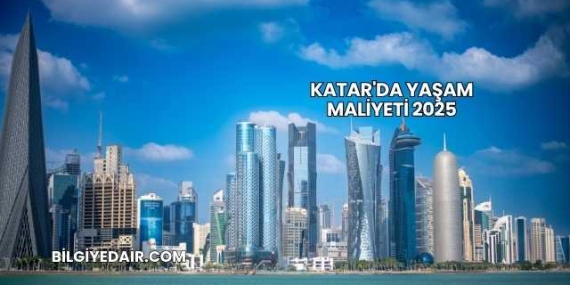 Katar’da Yaşam Maliyeti 2025