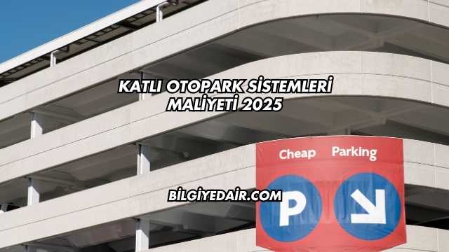Katlı Otopark Sistemleri Maliyeti 2025