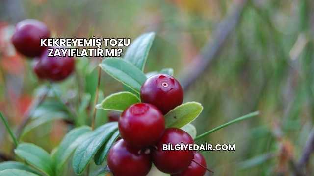 Kekreyemiş Tozu Zayıflatır mı?