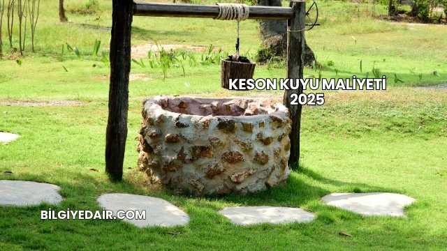 Keson Kuyu Maliyeti 2025