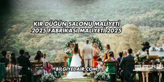 Kır Düğün Salonu Maliyeti 2025