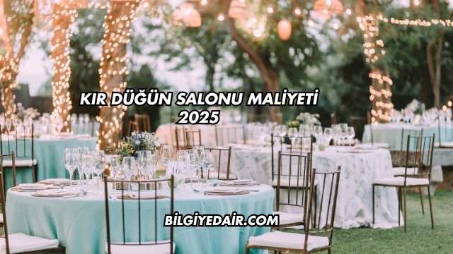 Kır Düğün Salonu Maliyeti 2025