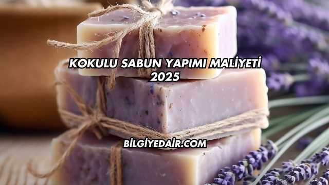 Kokulu Sabun Yapımı Maliyeti 2025