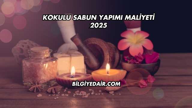 Kokulu Sabun Yapımı Maliyeti 2025