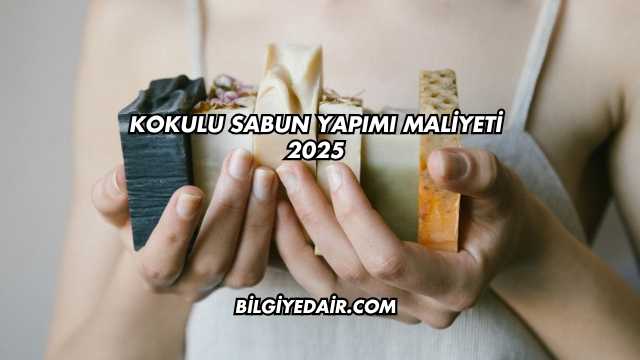 Kokulu Sabun Yapımı Maliyeti 2025
