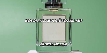 Kolonya Abdesti Bozar mı?