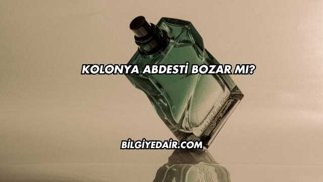 Kolonya Abdesti Bozar mı?