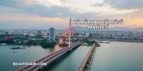 Kömürhan Köprüsü Maliyeti