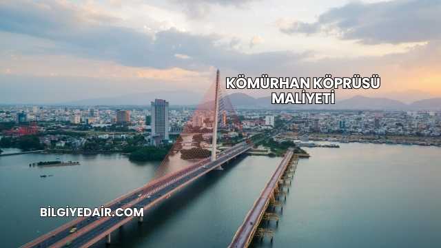 Kömürhan Köprüsü Maliyeti