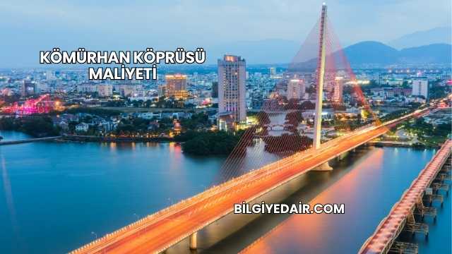 Kömürhan Köprüsü Maliyeti