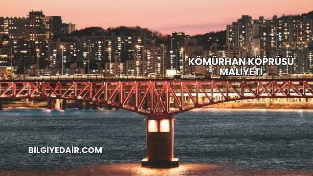 Kömürhan Köprüsü Maliyeti