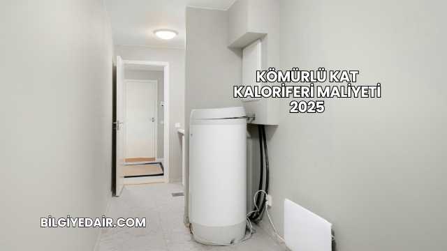 Kömürlü Kat Kaloriferi Maliyeti 2025