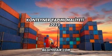 Konteyner Yapımı Maliyeti 2025