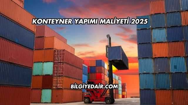 Konteyner Yapımı Maliyeti 2025