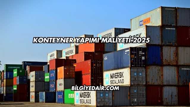 Konteyner Yapımı Maliyeti 2025