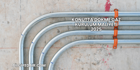 Konutta Dökme Gaz Kurulum Maliyeti 2025