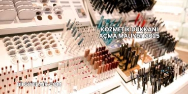 Kozmetik Dükkanı Açma Maliyeti 2025