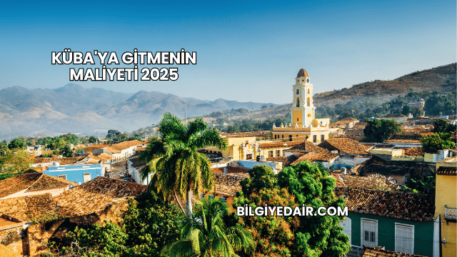 Küba'ya Gitmenin Maliyeti 2025