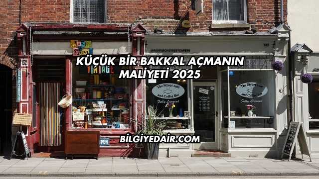 Küçük Bir Bakkal Açmanın Maliyeti 2025