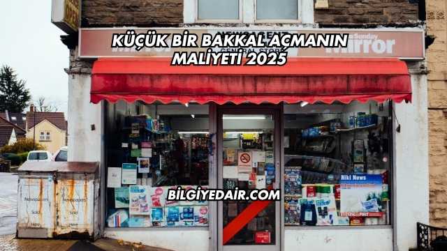 Küçük Bir Bakkal Açmanın Maliyeti 2025