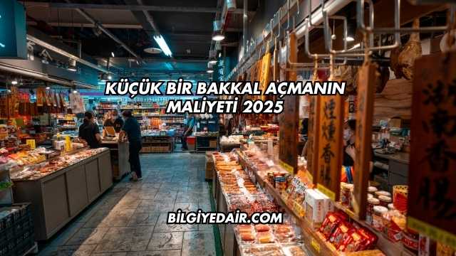 Küçük Bir Bakkal Açmanın Maliyeti 2025