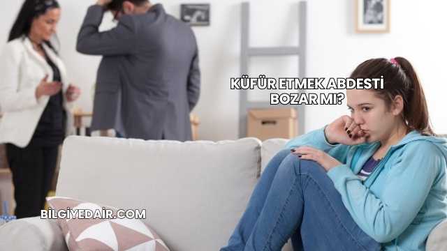 Küfür Etmek Abdesti Bozar mı?