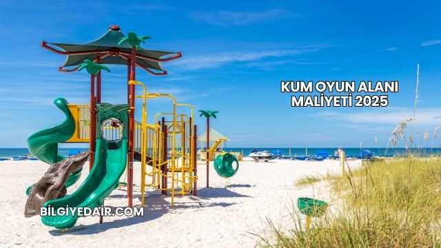 Kum Oyun Alanı Maliyeti 2025
