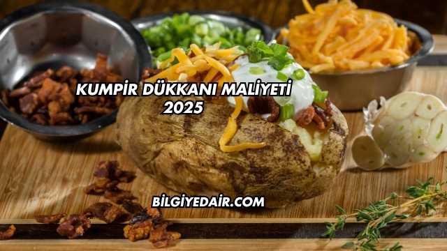 Kumpir Dükkanı Maliyeti 2025