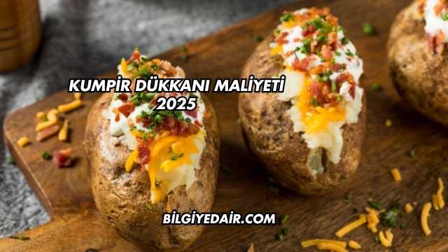 Kumpir Dükkanı Maliyeti 2025