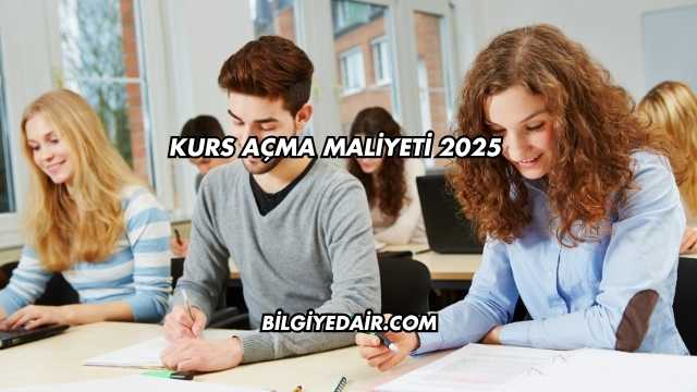 Kurs Açma Maliyeti 2025