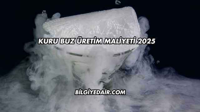 Kuru Buz Üretim Maliyeti 2025