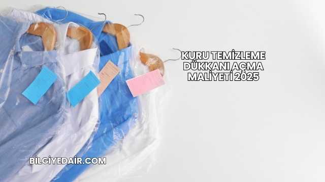 Kuru Temizleme Dükkanı Açma Maliyeti 2025