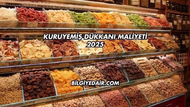 Kuruyemiş Dükkanı Maliyeti 2025
