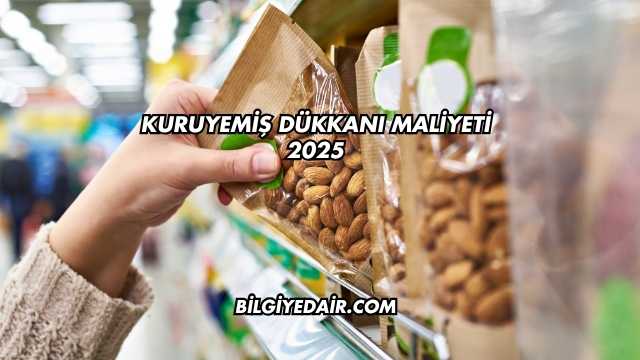 Kuruyemiş Dükkanı Maliyeti 2025