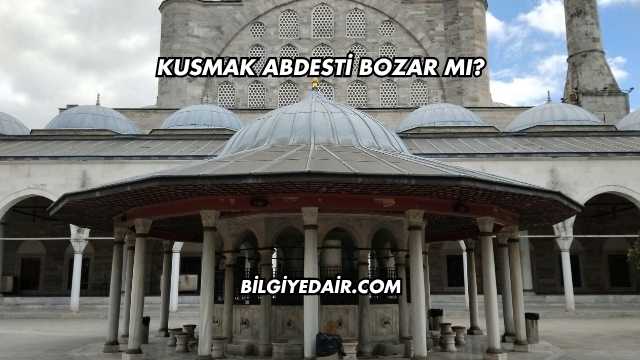 Kusmak Abdesti Bozar mı?