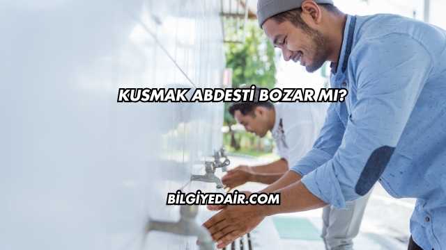 Kusmak Abdesti Bozar mı?