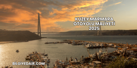 Kuzey Marmara Otoyolu Maliyeti 2025