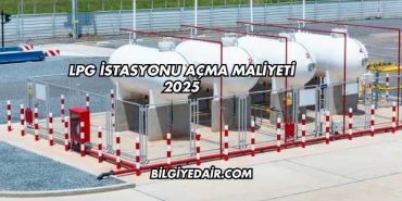 LPG İstasyonu Açma Maliyeti 2025