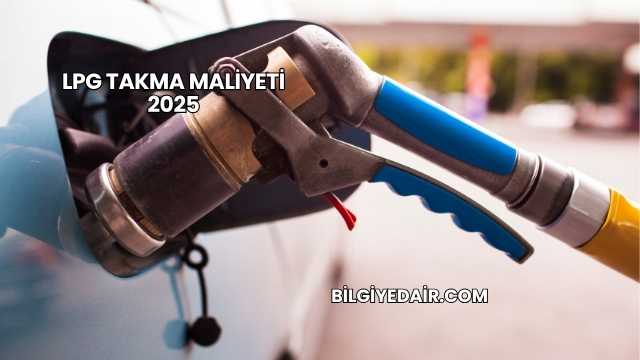 LPG Takma Maliyeti 2025