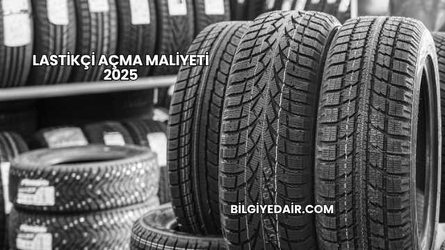 Lastikçi Açma Maliyeti 2025