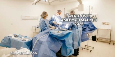 Lazerle Fistül Ameliyatı Maliyeti 2025